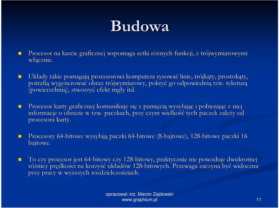 teksturą (powierzchnią), stworzyć efekt mgły itd. Procesor karty graficznej komunikuje się z pamięcią wysyłając i pobierając z niej informacje o obrazie w tzw.