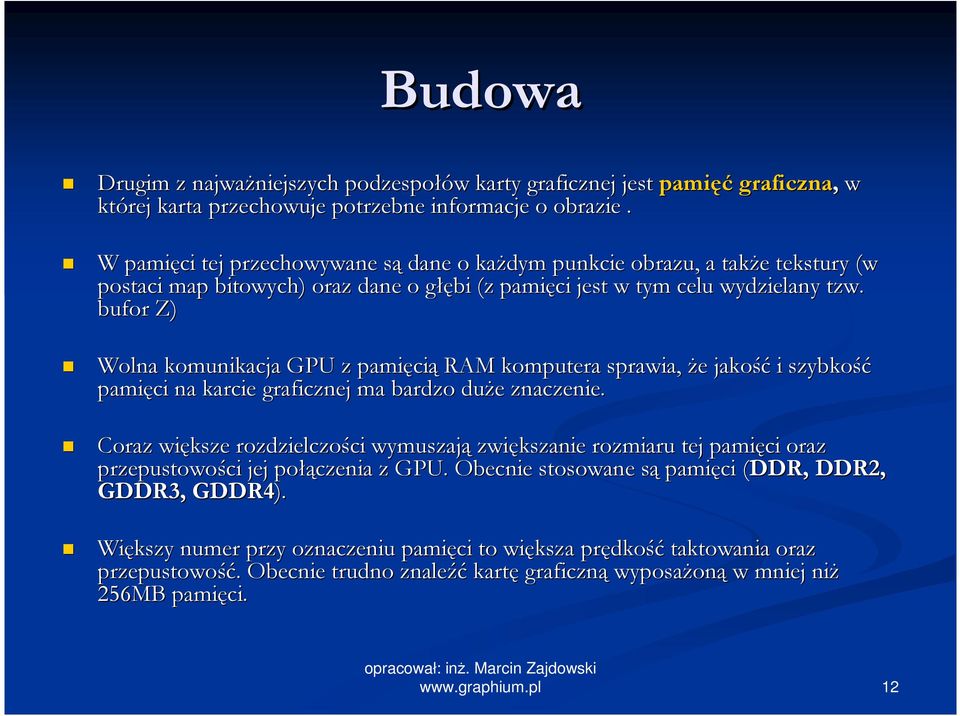 bufor Z) Wolna komunikacja GPU z pamięcią RAM komputera sprawia, Ŝe jakość ć i szybkość pamięci na karcie graficznej ma bardzo duŝe znaczenie.