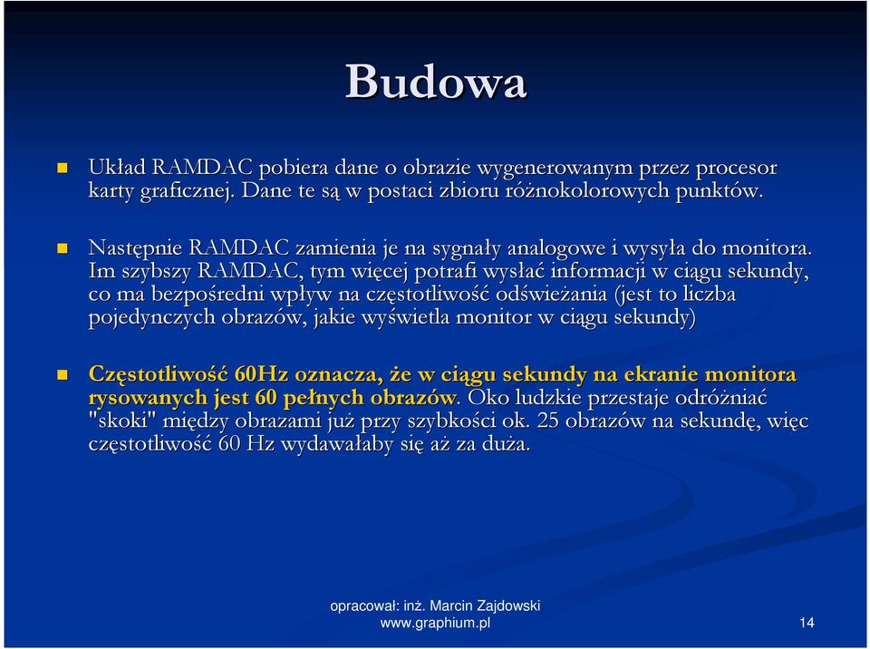 Im szybszy RAMDAC, tym więcej potrafi wysłać informacji w ciągu sekundy, co ma bezpośredni wpływ na częstotliwość odświeŝania (jest to liczba pojedynczych obrazów, jakie