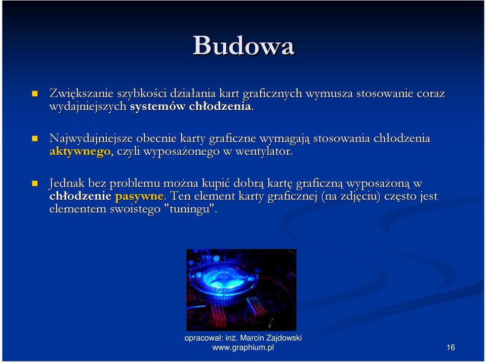 Najwydajniejsze obecnie karty graficzne wymagają stosowania chłodzenia aktywnego,, czyli wyposaŝonego w