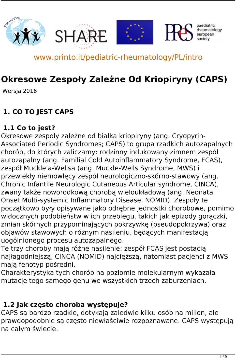 Familial Cold Autoinflammatory Syndrome, FCAS), zespół Muckle'a-Wellsa (ang. Muckle-Wells Syndrome, MWS) i przewlekły niemowlęcy zespół neurologiczno-skórno-stawowy (ang.