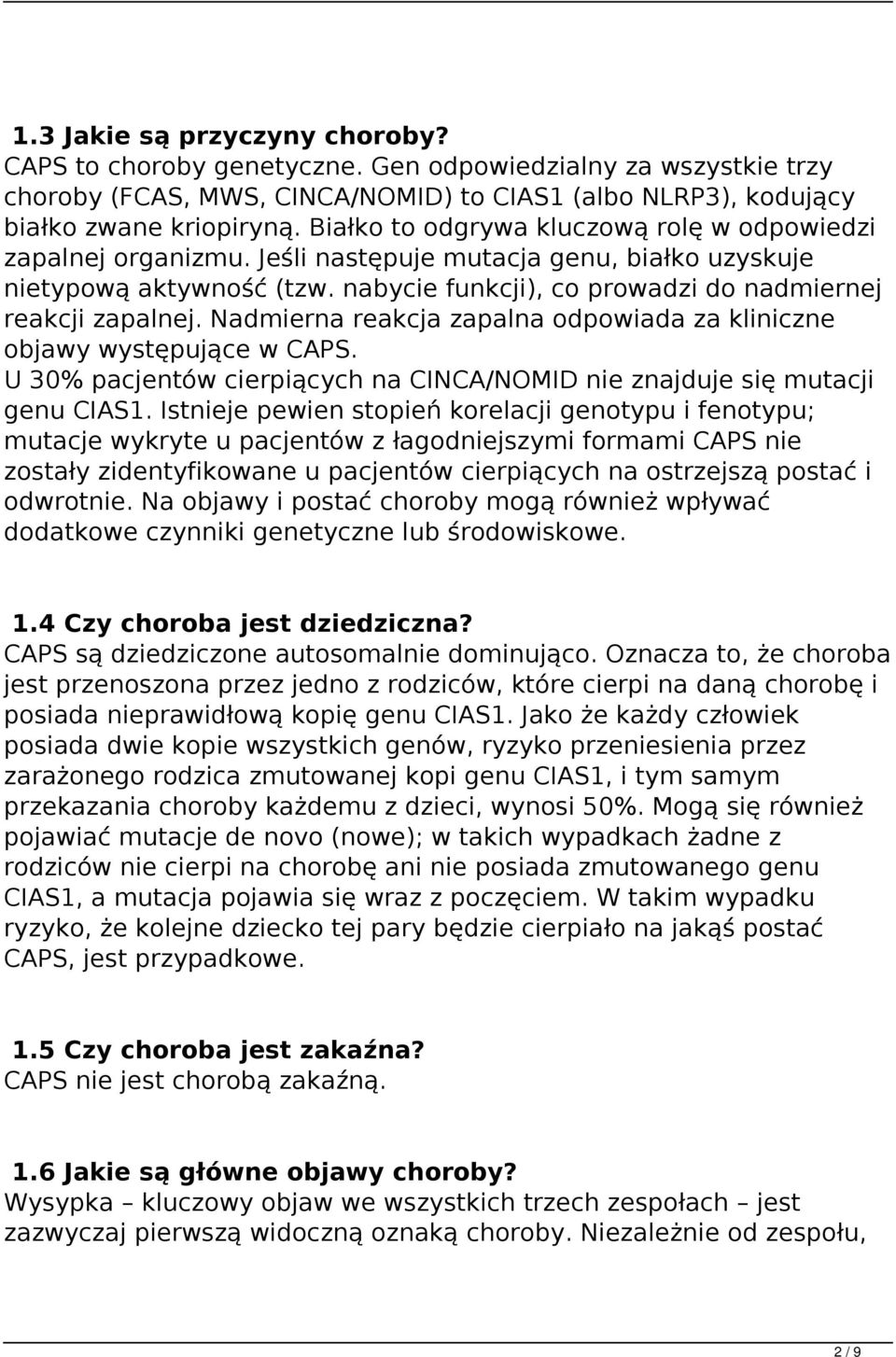 Nadmierna reakcja zapalna odpowiada za kliniczne objawy występujące w CAPS. U 30% pacjentów cierpiących na CINCA/NOMID nie znajduje się mutacji genu CIAS1.