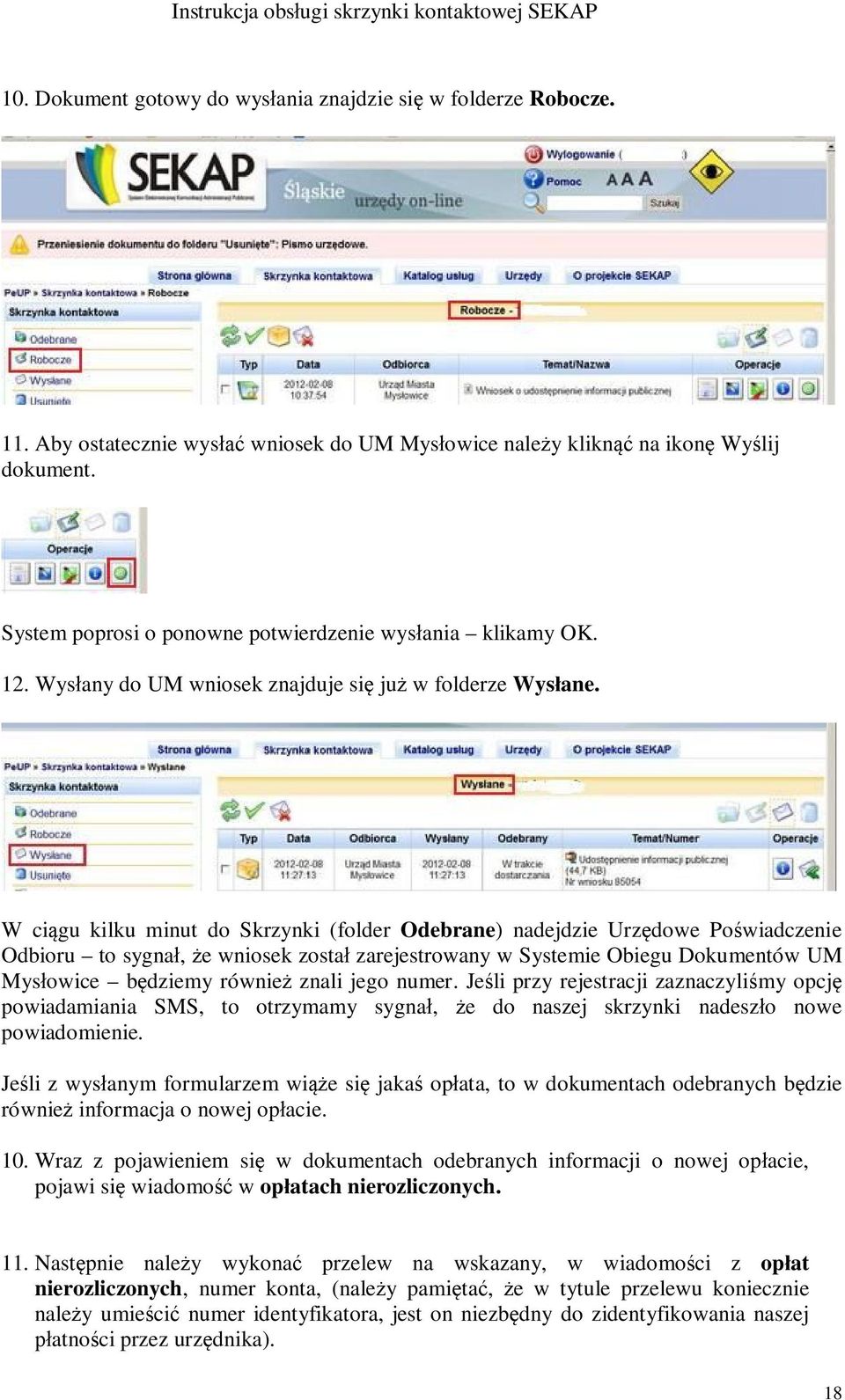 W ciągu kilku minut do Skrzynki (folder Odebrane) nadejdzie Urzędowe Poświadczenie Odbioru to sygnał, że wniosek został zarejestrowany w Systemie Obiegu Dokumentów UM Mysłowice będziemy również znali