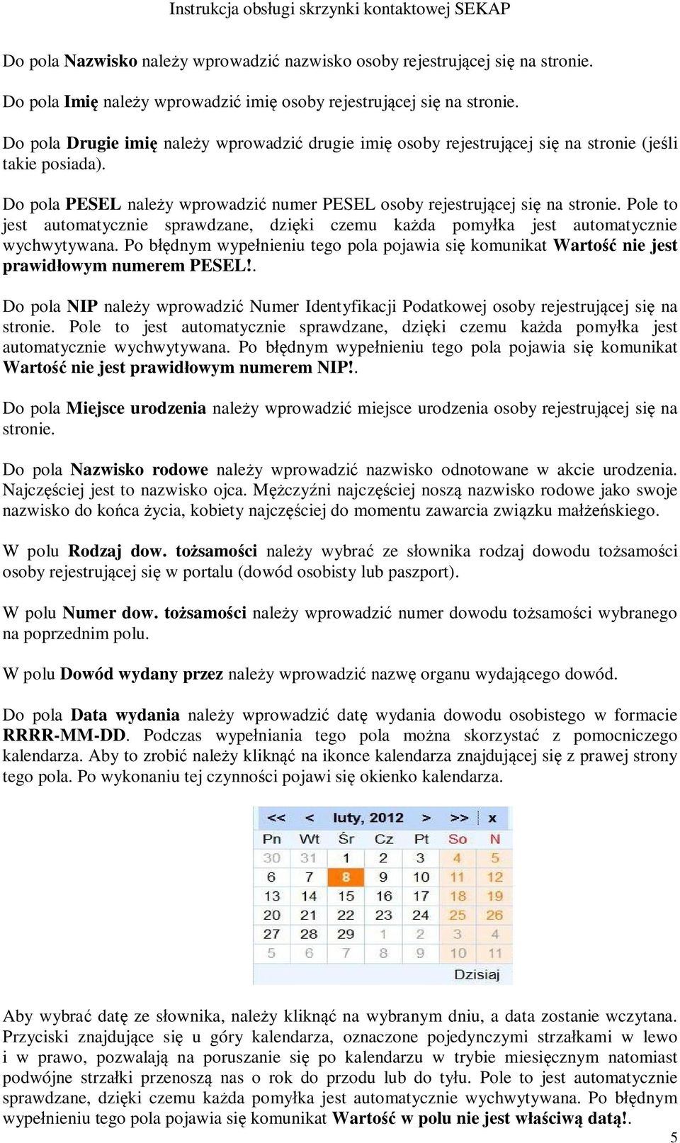 Pole to jest automatycznie sprawdzane, dzięki czemu każda pomyłka jest automatycznie wychwytywana. Po błędnym wypełnieniu tego pola pojawia się komunikat Wartość nie jest prawidłowym numerem PESEL!