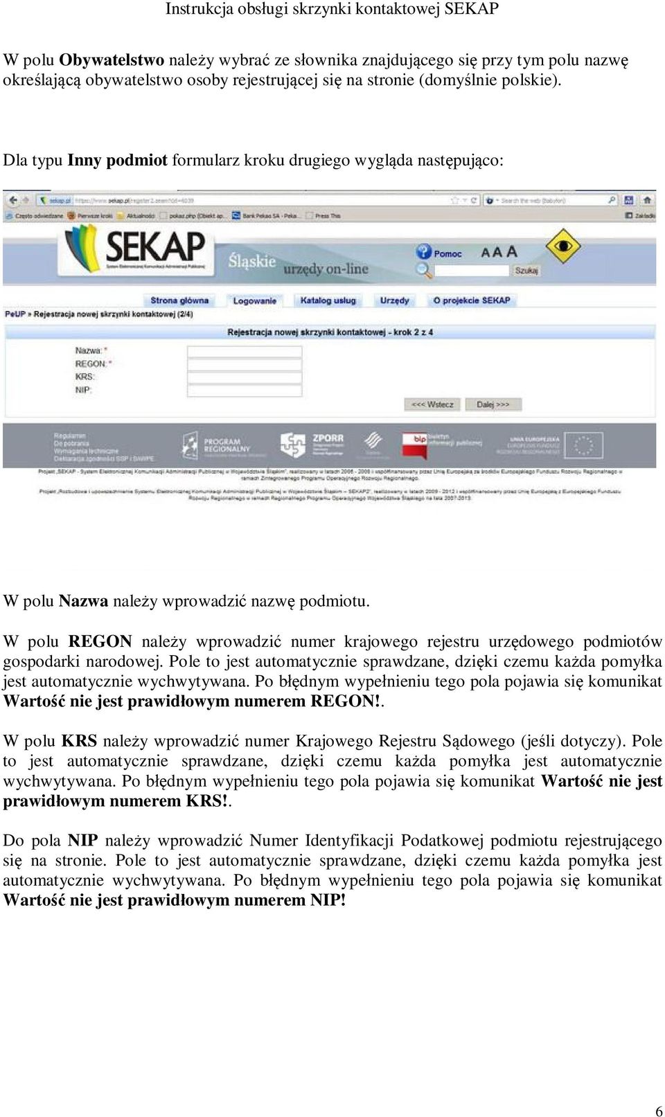 W polu REGON należy wprowadzić numer krajowego rejestru urzędowego podmiotów gospodarki narodowej. Pole to jest automatycznie sprawdzane, dzięki czemu każda pomyłka jest automatycznie wychwytywana.