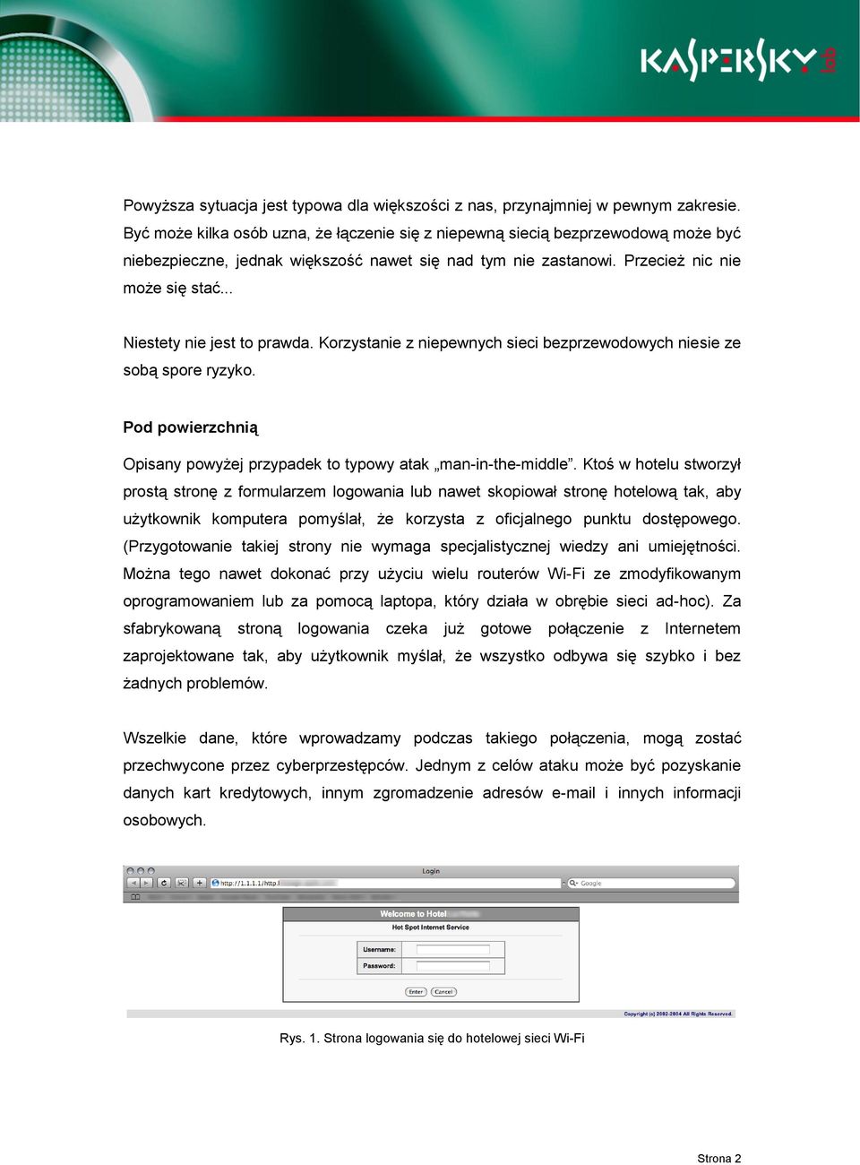 .. Niestety nie jest to prawda. Korzystanie z niepewnych sieci bezprzewodowych niesie ze sobą spore ryzyko. Pod powierzchnią Opisany powyżej przypadek to typowy atak man-in-the-middle.