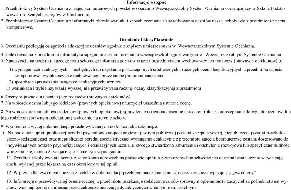 Ocenianiu pdlegają siągnięcia edukacyjne uczniów zgdnie z zapisem umieszcznym w Wewnątrzszklnym Systemie Oceniania. 4.