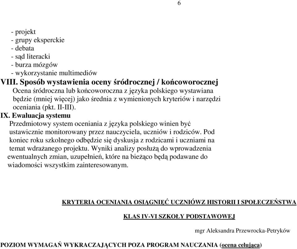 II-III). IX. Ewaluacja systemu Przedmiotowy system oceniania z jzyka polskiego winien by ustawicznie monitorowany przez nauczyciela, uczniów i rodziców.