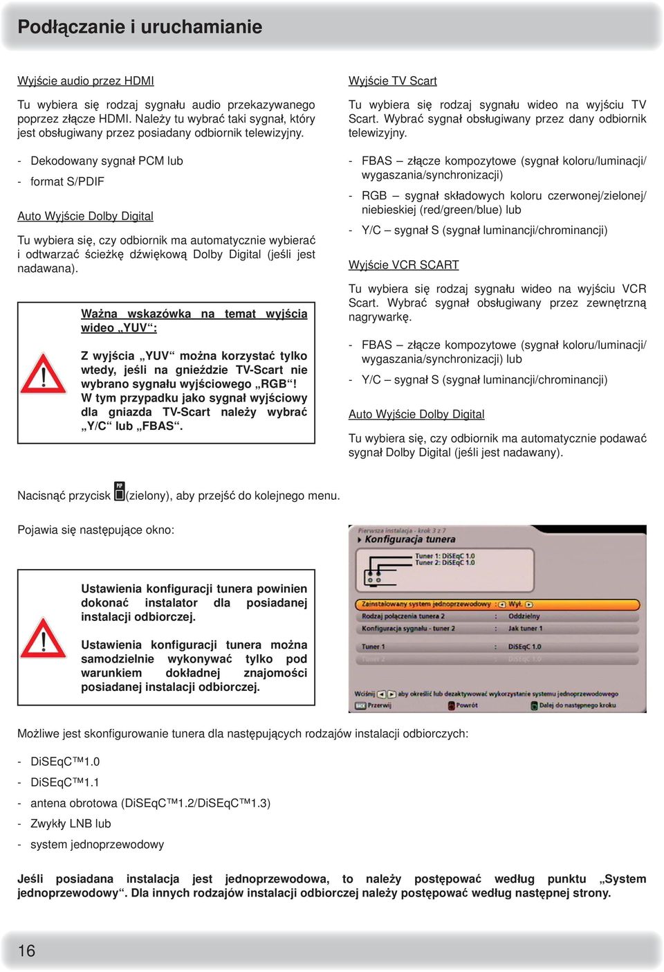 - Dekodowany sygnał PCM lub - format S/PDIF Auto Wyjście Dolby Digital Tu wybiera się, czy odbiornik ma automatycznie wybierać i odtwarzać ścieżkę dźwiękową Dolby Digital (jeśli jest nadawana).