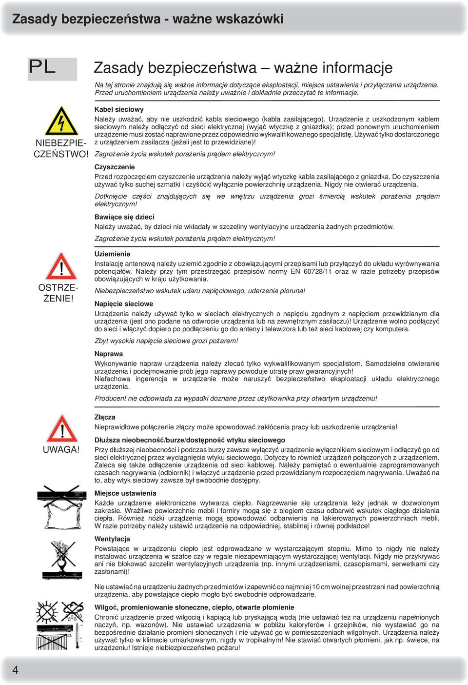 Urządzenie z uszkodzonym kablem sieciowym należy odłączyć od sieci elektrycznej (wyjąć wtyczkę z gniazdka); przed ponownym uruchomieniem urządzenie musi zostać naprawione przez odpowiednio