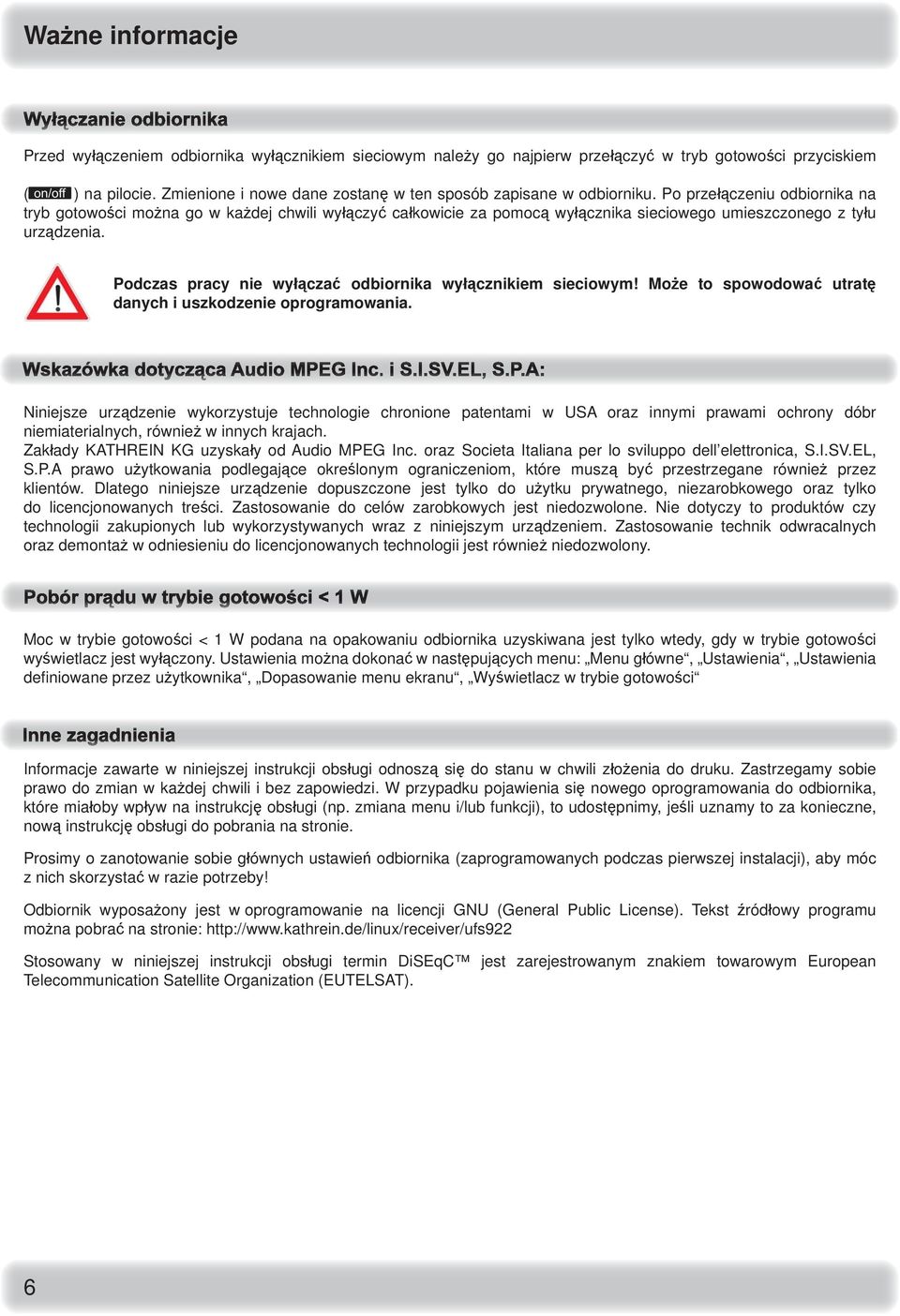 Po przełączeniu odbiornika na tryb gotowości można go w każdej chwili wyłączyć całkowicie za pomocą wyłącznika sieciowego umieszczonego z tyłu urządzenia.