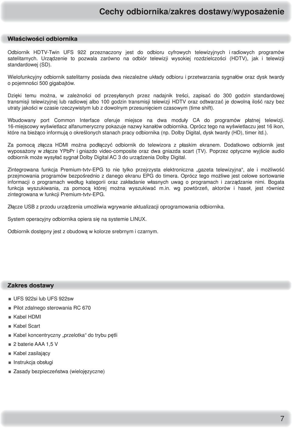 Wielofunkcyjny odbiornik satelitarny posiada dwa niezależne układy odbioru i przetwarzania sygnałów oraz dysk twardy o pojemności 500 gigabajtów.