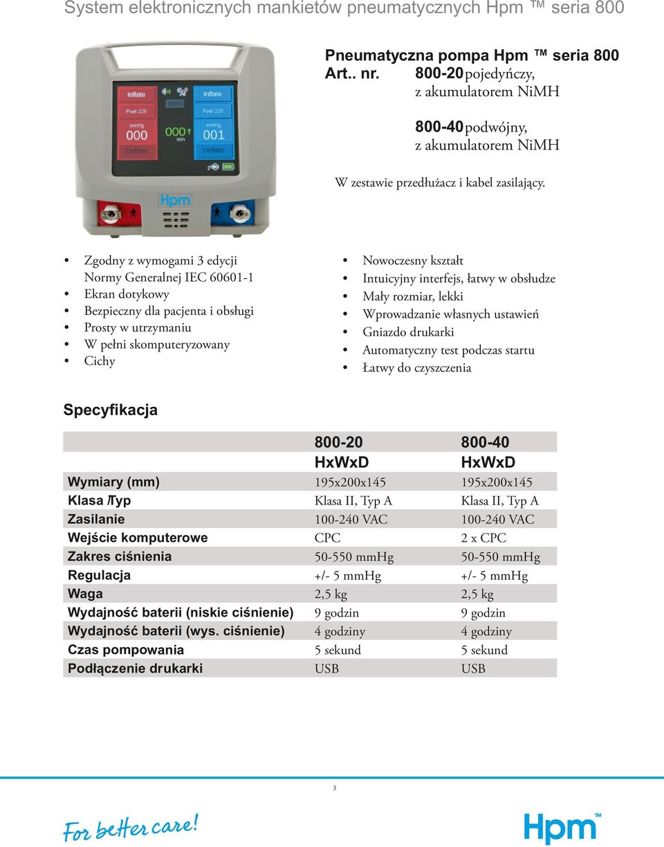 Zgodny z wymogami 3 edycji Normy Generalnej IEC 60601-1 Ekran dotykowy Bezpieczny dla pacjenta i obsługi Prosty w utrzymaniu W pełni skomputeryzowany Cichy Nowoczesny kształt Intuicyjny interfejs,