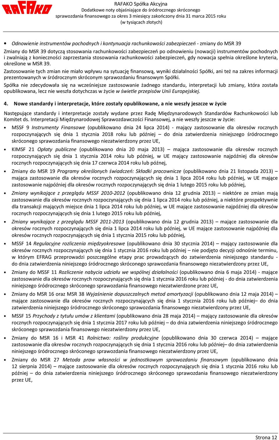 Zastosowanie tych zmian nie miało wpływu na sytuację finansową, wyniki działalności Spółki, ani też na zakres informacji prezentowanych w śródrocznym skróconym sprawozdaniu finansowym Spółki.