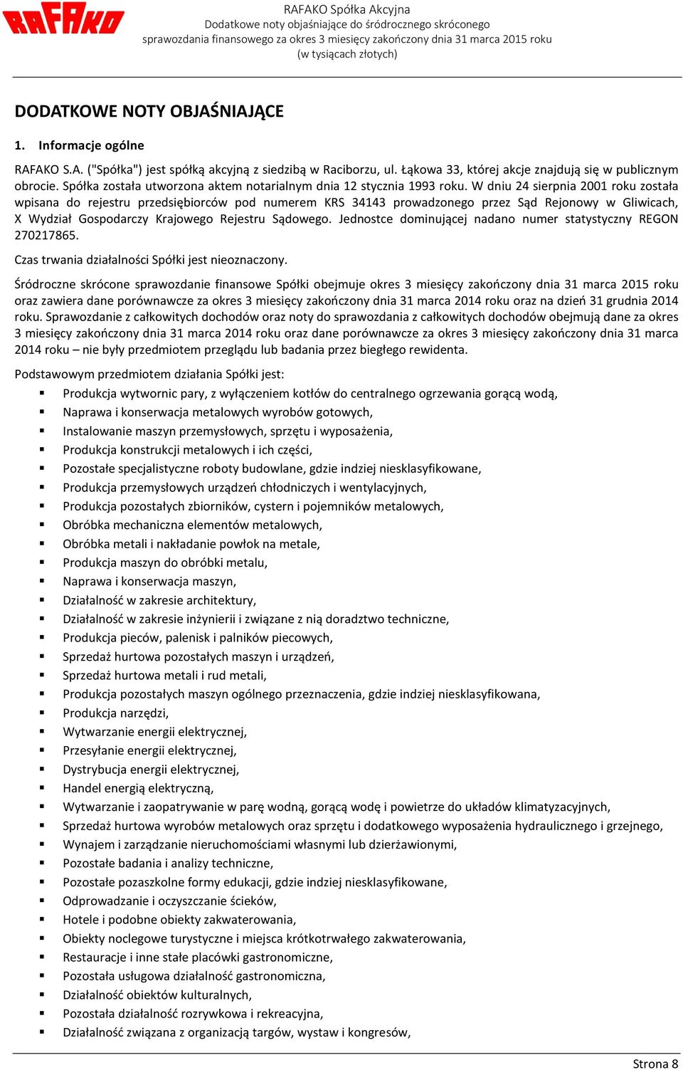 W dniu 24 sierpnia 2001 roku została wpisana do rejestru przedsiębiorców pod numerem KRS 34143 prowadzonego przez Sąd Rejonowy w Gliwicach, X Wydział Gospodarczy Krajowego Rejestru Sądowego.