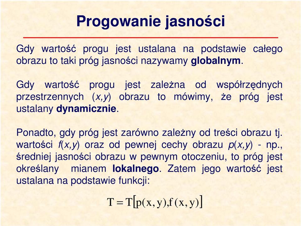 Ponadto, gdy próg jest zarówno zależny od treści obrazu tj. wartości f(x,y) oraz od pewnej cechy obrazu p(x,y) - np.