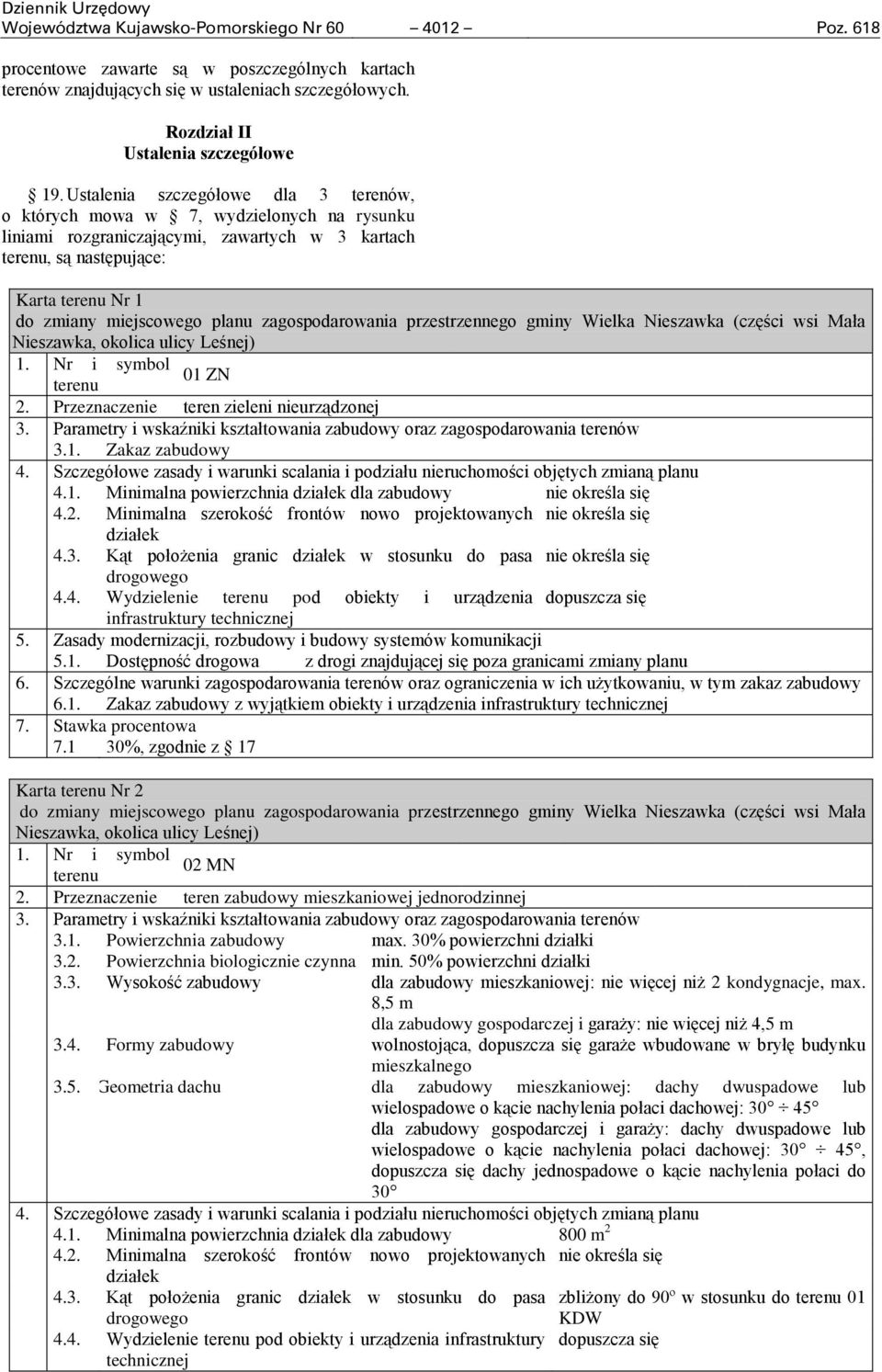 Ustalenia szczegółowe dla 3 terenów, o których mowa w 7, wydzielonych na rysunku liniami rozgraniczającymi, zawartych w 3 kartach terenu, są następujące: Karta terenu Nr 1 do zmiany miejscowego planu