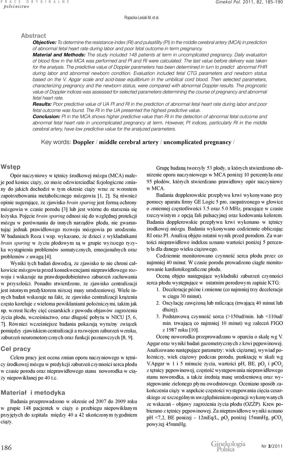 term pregnancy. Material and Methods: The study included 148 patients at term in uncomplicated pregnancy. Daily evaluation of blood flow in the MCA was performed and PI and RI were calculated.