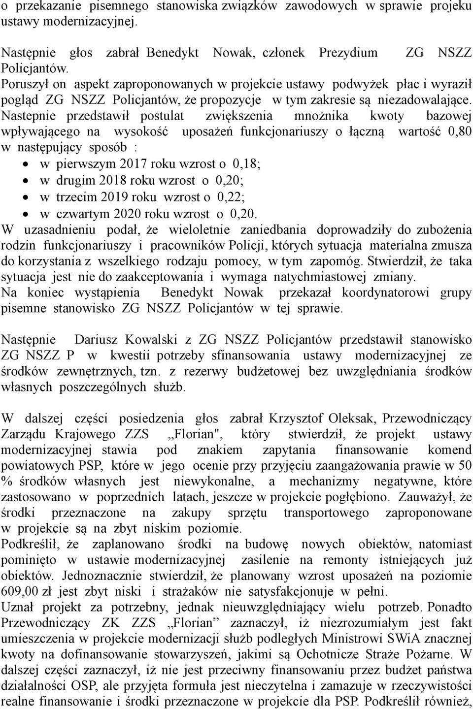 Nastepnie przedstawił postulat zwiększenia mnożnika kwoty bazowej wpływającego na wysokość uposażeń funkcjonariuszy o łączną wartość 0,80 w następujący sposób : w pierwszym 2017 roku wzrost o 0,18; w