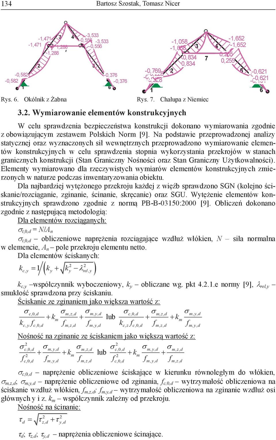 Na podstawie przeprowadzonej analizy statycznej oraz wyznaczonych sił wewnętrznych przeprowadzono wymiarowanie elementów konstrukcyjnych w celu sprawdzenia stopnia wykorzystania przekrojów w stanach