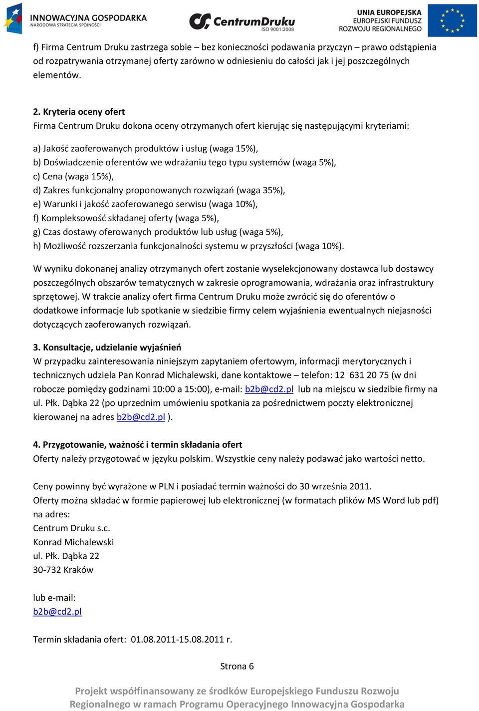 wdrażaniu tego typu systemów (waga 5%), c) Cena (waga 15%), d) Zakres funkcjonalny proponowanych rozwiązań (waga 35%), e) Warunki i jakość zaoferowanego serwisu (waga 10%), f) Kompleksowość składanej