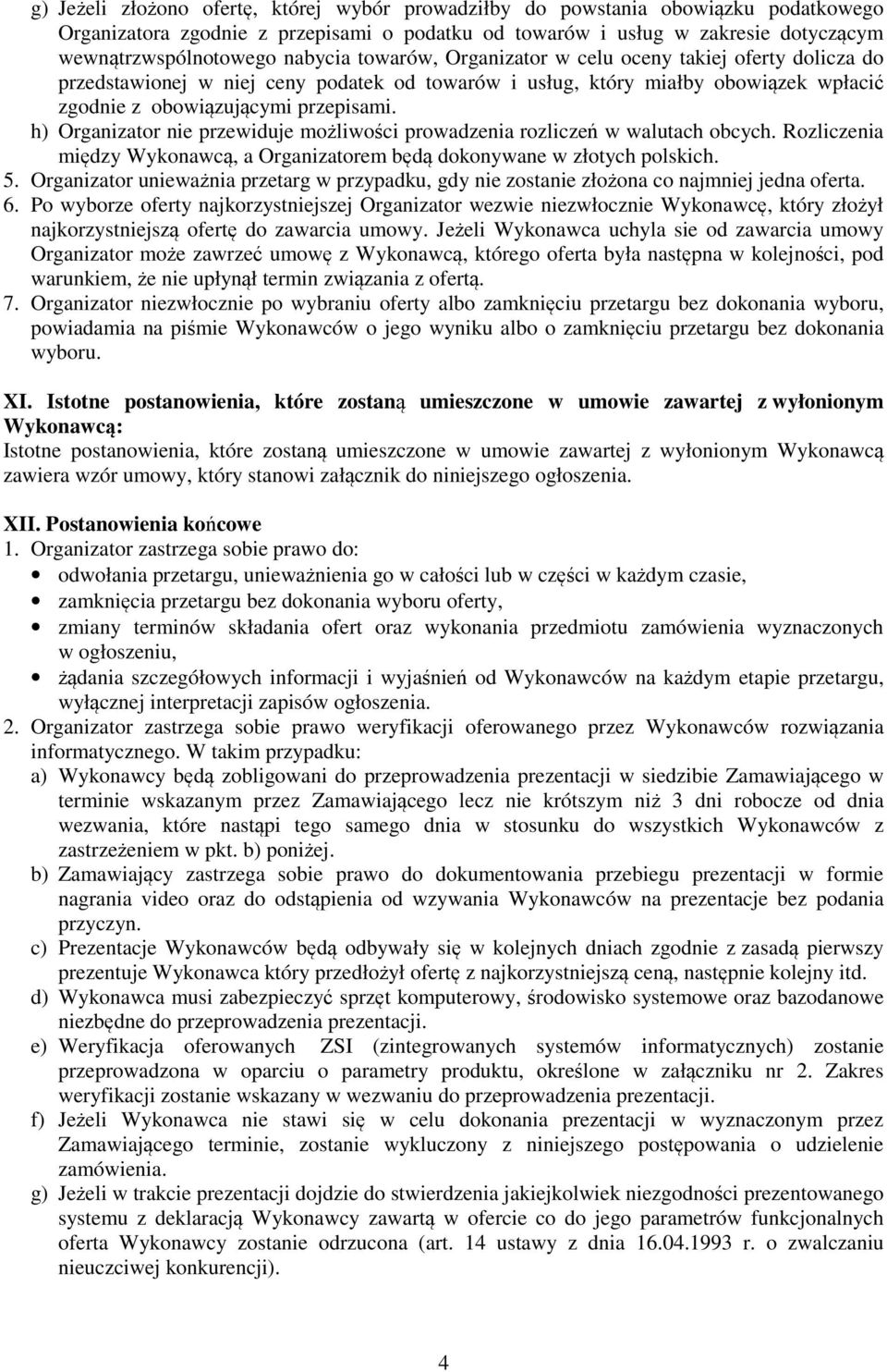 h) Organizator nie przewiduje możliwości prowadzenia rozliczeń w walutach obcych. Rozliczenia między Wykonawcą, a Organizatorem będą dokonywane w złotych polskich. 5.