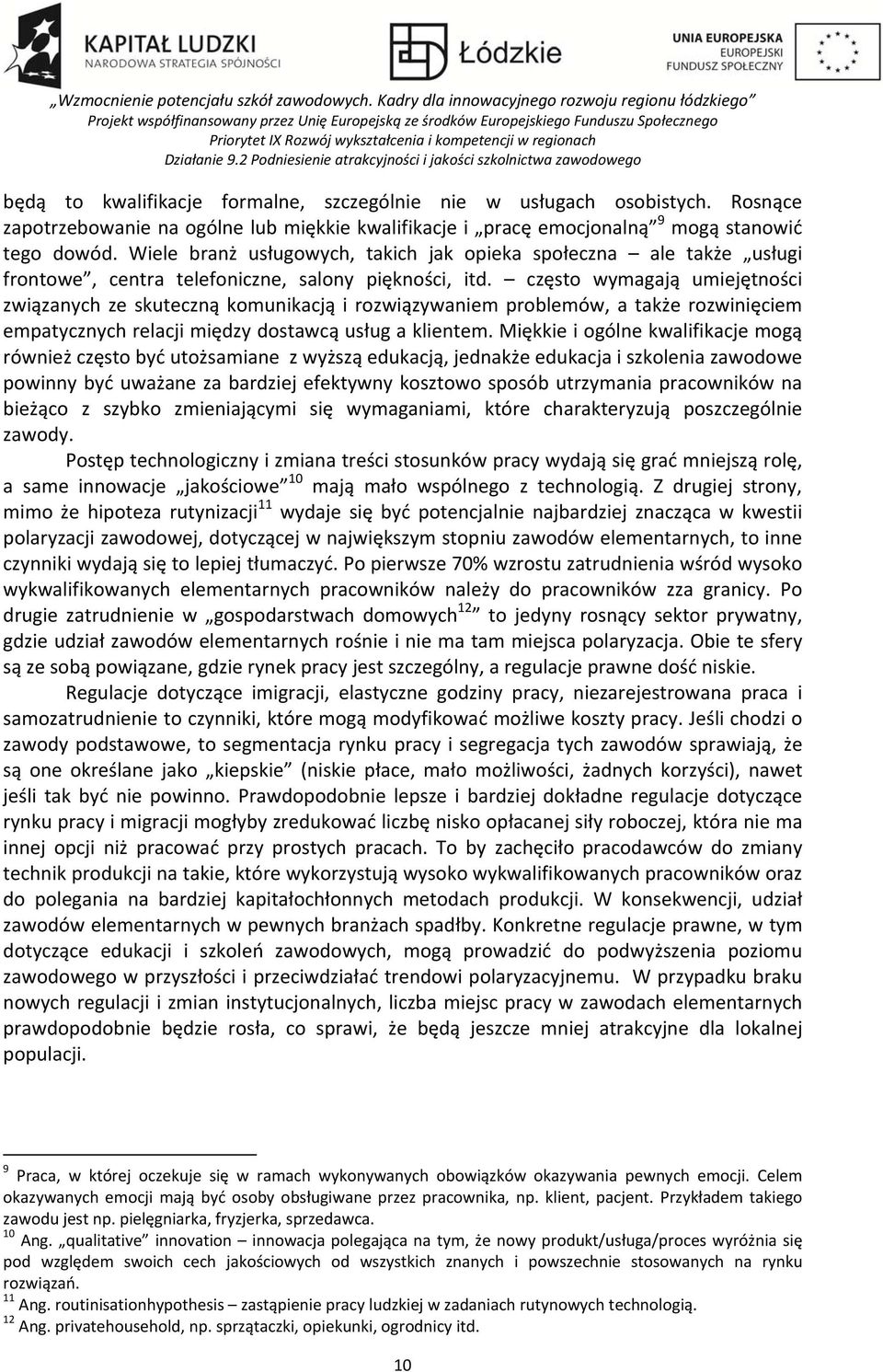 często wymagają umiejętności związanych ze skuteczną komunikacją i rozwiązywaniem problemów, a także rozwinięciem empatycznych relacji między dostawcą usług a klientem.