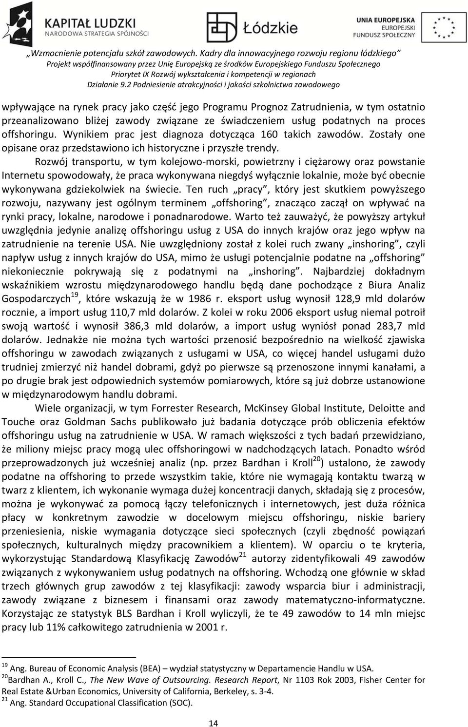 Rozwój transportu, w tym kolejowo morski, powietrzny i ciężarowy oraz powstanie Internetu spowodowały, że praca wykonywana niegdyś wyłącznie lokalnie, może być obecnie wykonywana gdziekolwiek na