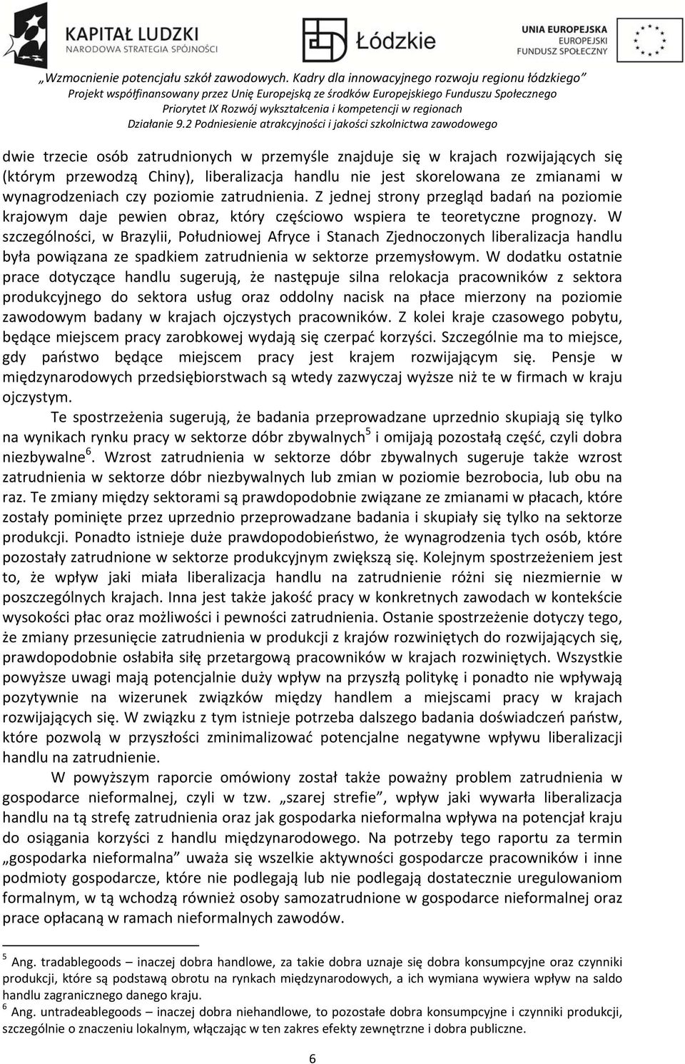 W szczególności, w Brazylii, Południowej Afryce i Stanach Zjednoczonych liberalizacja handlu była powiązana ze spadkiem zatrudnienia w sektorze przemysłowym.