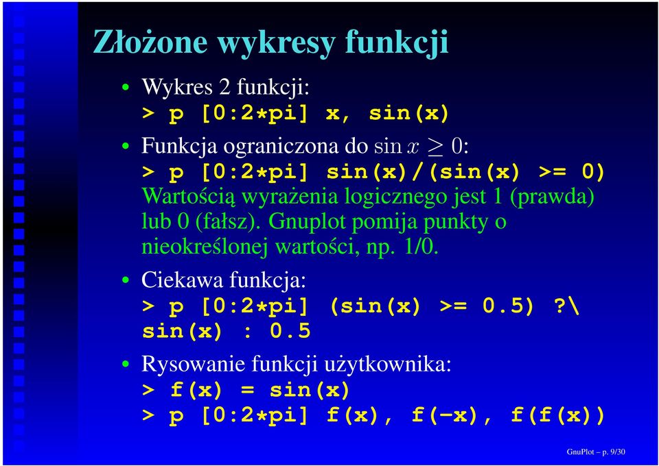 Gnuplot pomija punkty o nieokreślonej wartości, np. 1/0. Ciekawa funkcja: > p [0:2*pi] (sin(x) >= 0.