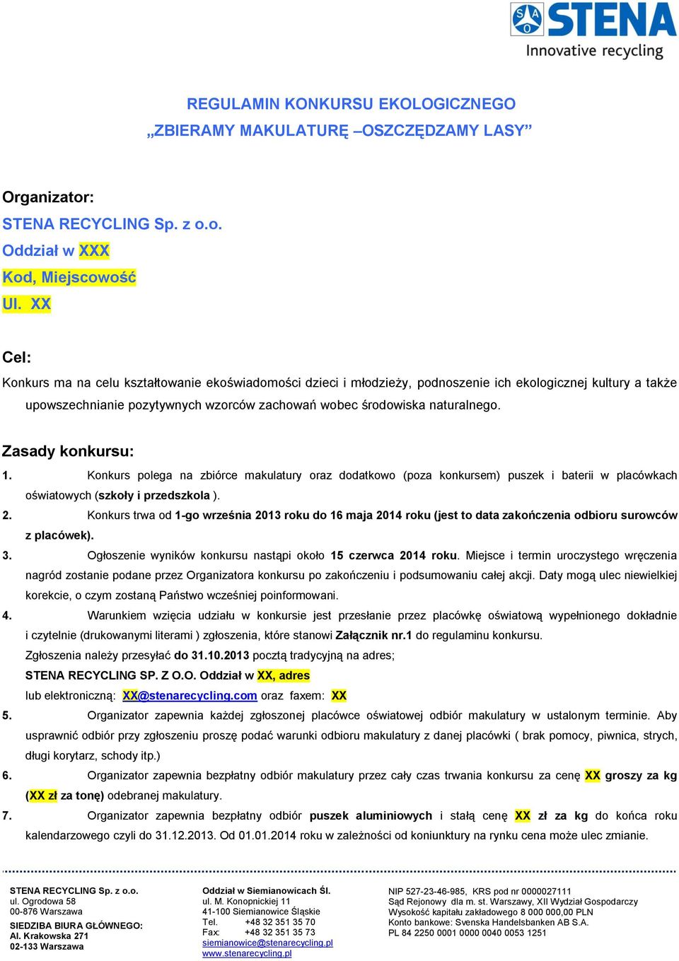 Zasady konkursu: 1. Konkurs polega na zbiórce makulatury oraz dodatkowo (poza konkursem) puszek i baterii w placówkach oświatowych (szkoły i przedszkola ). 2.