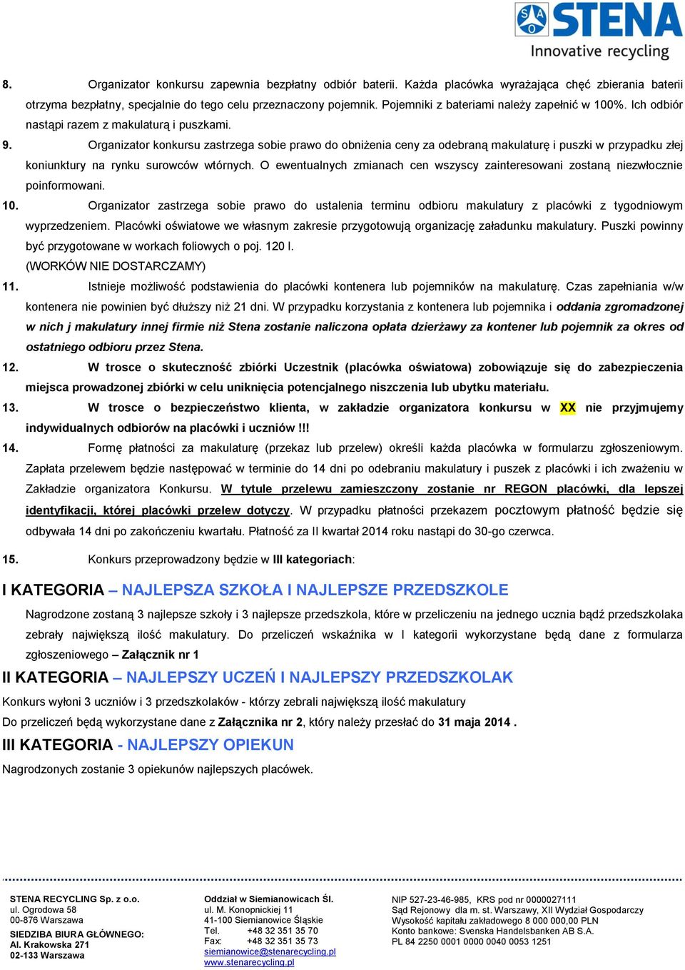 Organizator konkursu zastrzega sobie prawo do obniżenia ceny za odebraną makulaturę i puszki w przypadku złej koniunktury na rynku surowców wtórnych.