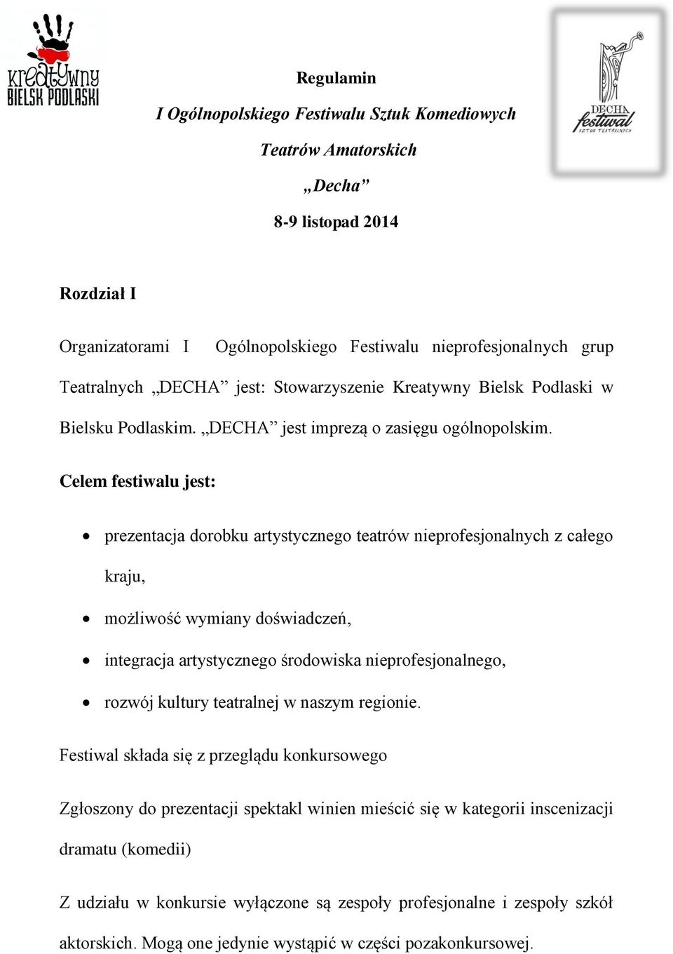 Celem festiwalu jest: prezentacja dorobku artystycznego teatrów nieprofesjonalnych z całego kraju, możliwość wymiany doświadczeń, integracja artystycznego środowiska nieprofesjonalnego, rozwój