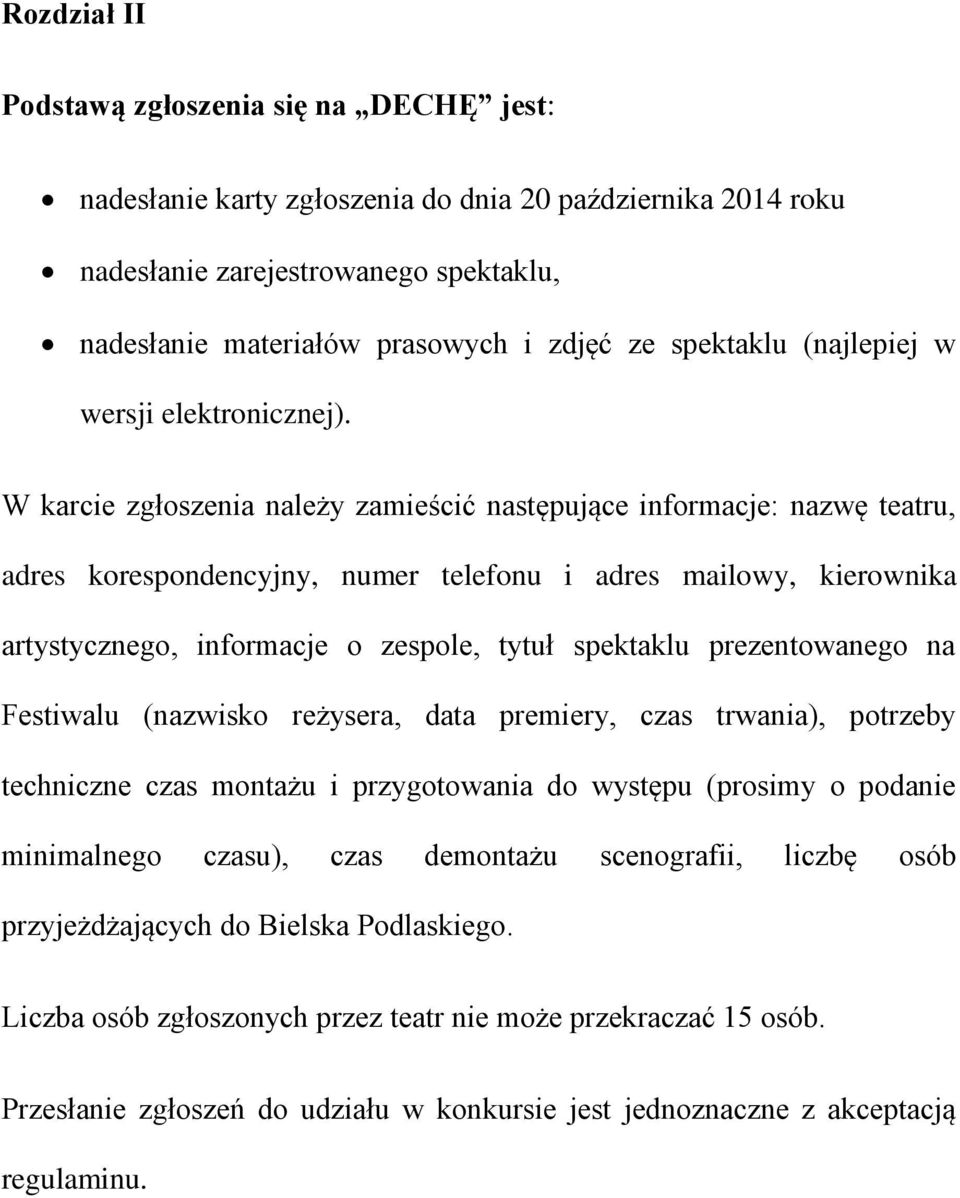 W karcie zgłoszenia należy zamieścić następujące informacje: nazwę teatru, adres korespondencyjny, numer telefonu i adres mailowy, kierownika artystycznego, informacje o zespole, tytuł spektaklu