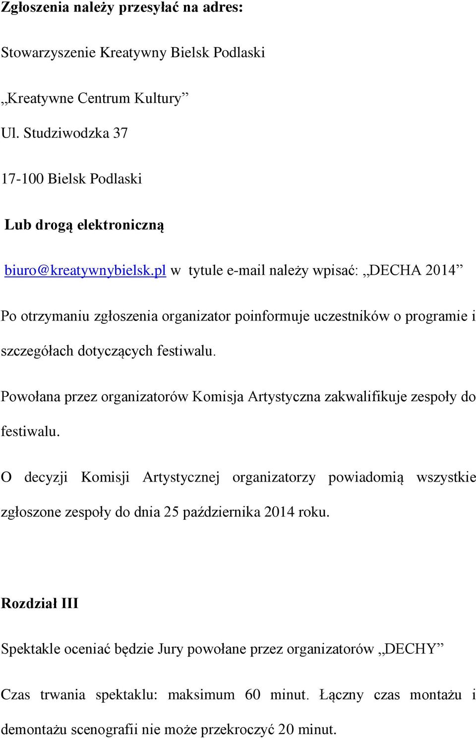 pl w tytule e-mail należy wpisać: DECHA 2014 Po otrzymaniu zgłoszenia organizator poinformuje uczestników o programie i szczegółach dotyczących festiwalu.