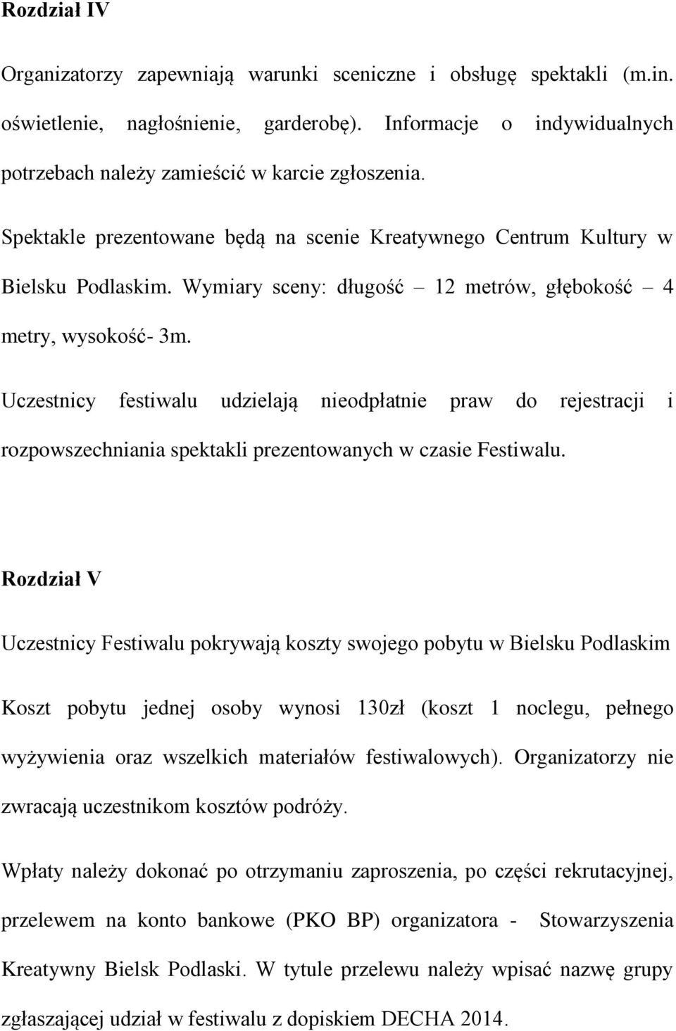 Uczestnicy festiwalu udzielają nieodpłatnie praw do rejestracji i rozpowszechniania spektakli prezentowanych w czasie Festiwalu.