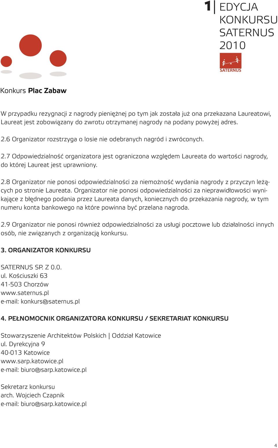 Organizator nie ponosi odpowiedzialności za nieprawidłowości wynikające z błędnego podania przez Laureata danych, koniecznych do przekazania nagrody, w tym numeru konta bankowego na które powinna być