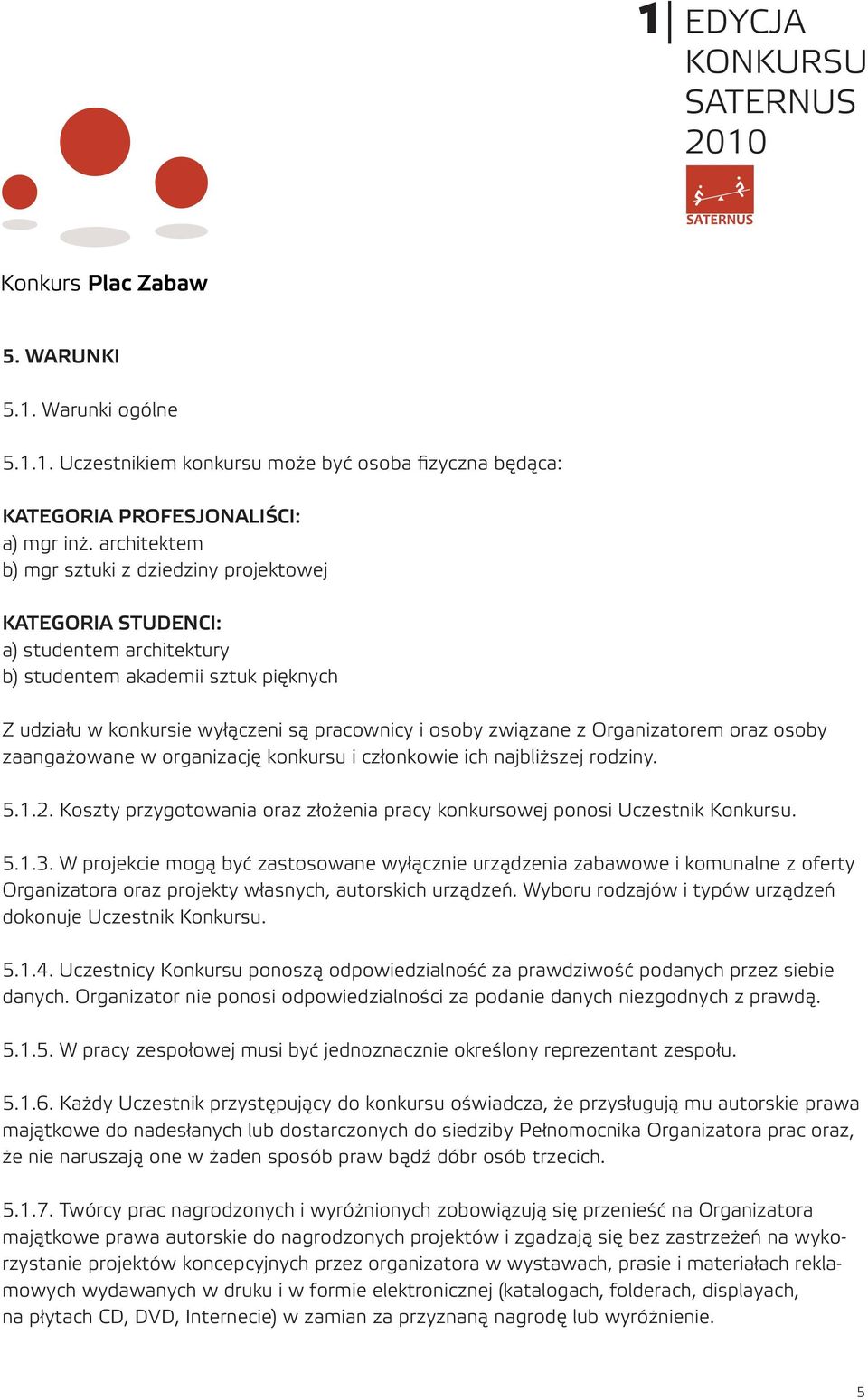 Organizatorem oraz osoby zaangażowane w organizację konkursu i członkowie ich najbliższej rodziny. 5.1.2. Koszty przygotowania oraz złożenia pracy konkursowej ponosi Uczestnik Konkursu. 5.1.3.