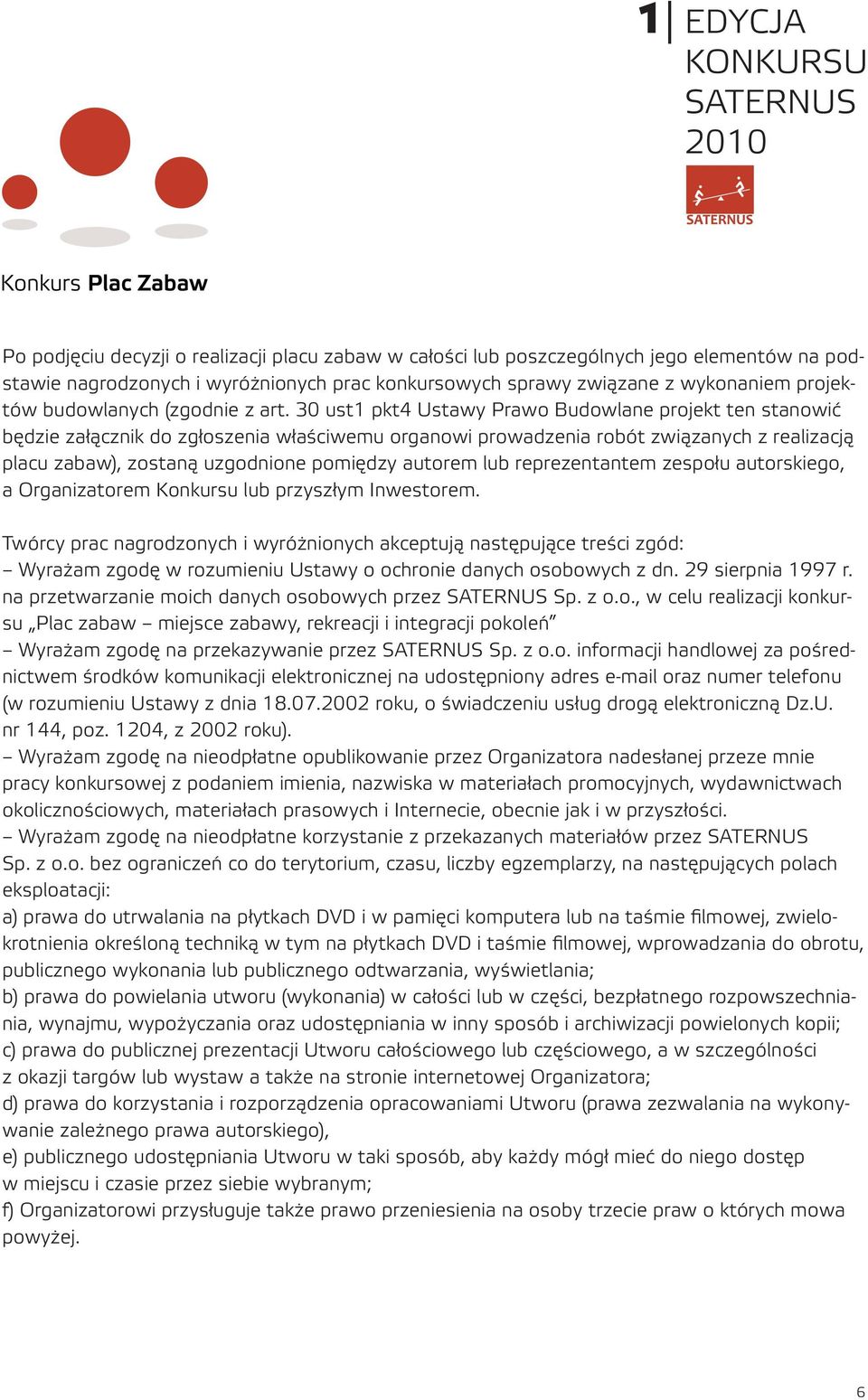 30 ust1 pkt4 Ustawy Prawo Budowlane projekt ten stanowić będzie załącznik do zgłoszenia właściwemu organowi prowadzenia robót związanych z realizacją placu zabaw), zostaną uzgodnione pomiędzy autorem