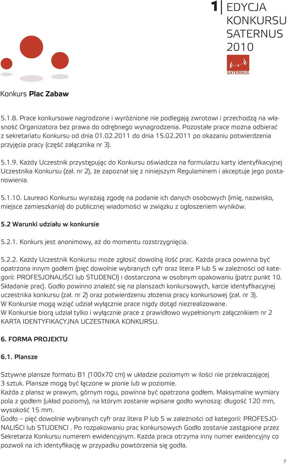 Każdy Uczestnik przystępując do Konkursu oświadcza na formularzu karty identyfikacyjnej Uczestnika Konkursu (zał. nr 2), że zapoznał się z niniejszym Regulaminem i akceptuje jego postanowienia. 5.1.