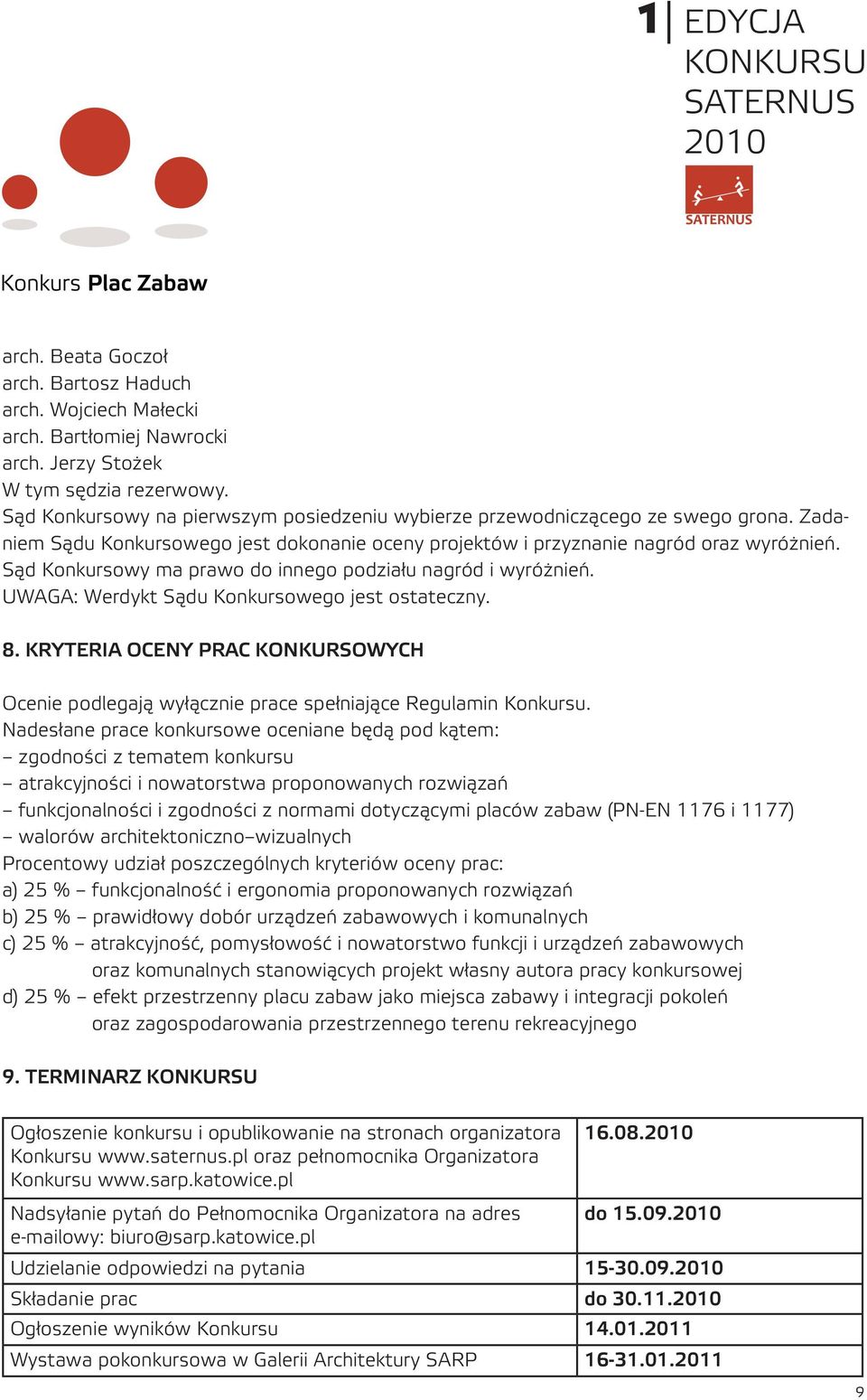 Sąd Konkursowy ma prawo do innego podziału nagród i wyróżnień. UWAGA: Werdykt Sądu Konkursowego jest ostateczny. 8.