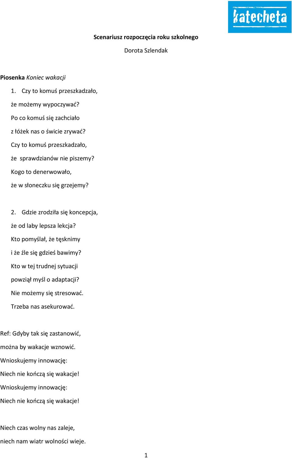 Gdzie zrodziła się koncepcja, że od laby lepsza lekcja? Kto pomyślał, że tęsknimy i że źle się gdzieś bawimy? Kto w tej trudnej sytuacji powziął myśl o adaptacji?