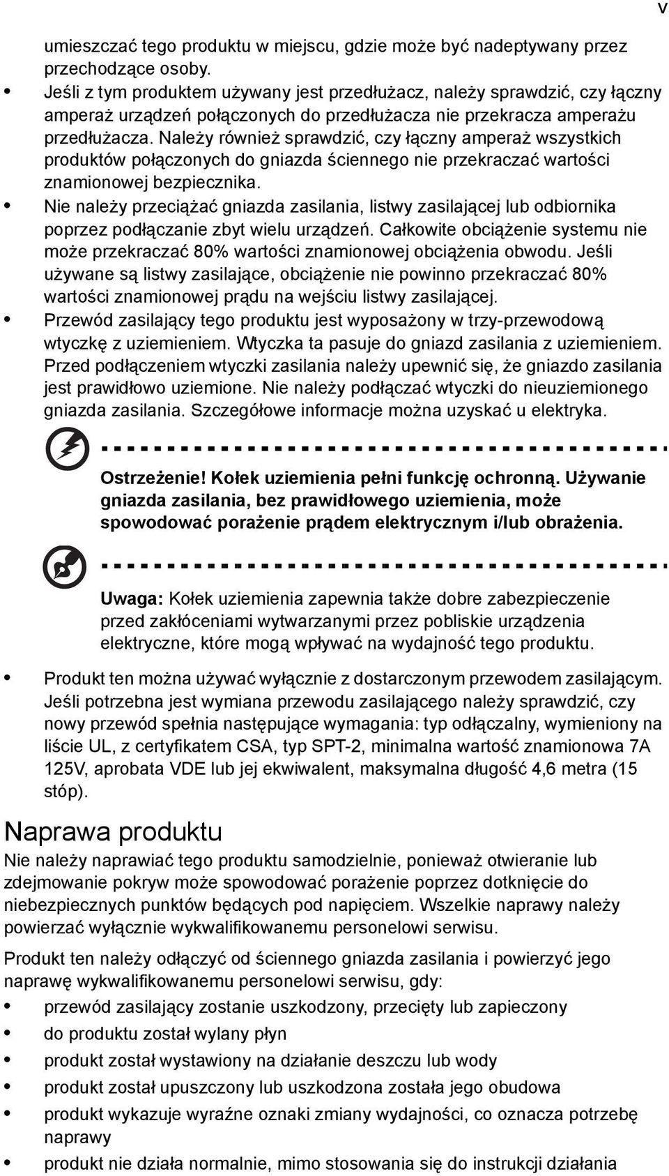 Należy również sprawdzić, czy łączny amperaż wszystkich produktów połączonych do gniazda ściennego nie przekraczać wartości znamionowej bezpiecznika.