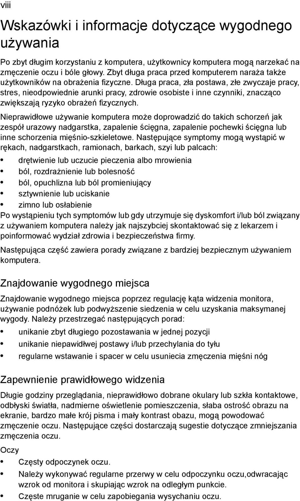 Długa praca, zła postawa, złe zwyczaje pracy, stres, nieodpowiednie arunki pracy, zdrowie osobiste i inne czynniki, znacząco zwiększają ryzyko obrażeń fizycznych.