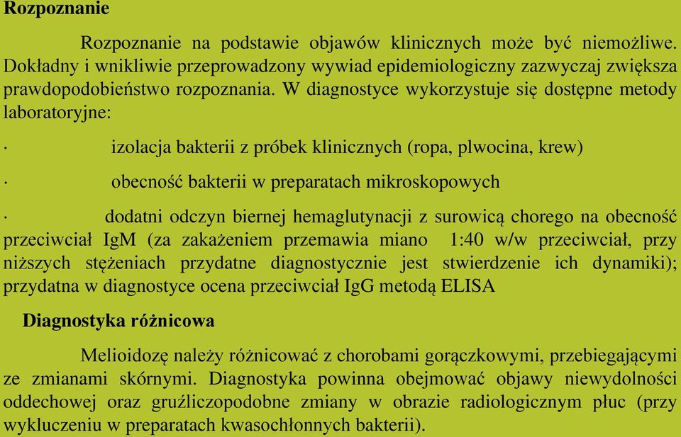 hemaglutynacji z surowicą chorego na obecność przeciwciał IgM (za zakażeniem przemawia miano 1:40 w/w przeciwciał, przy niższych stężeniach przydatne diagnostycznie jest stwierdzenie ich dynamiki);