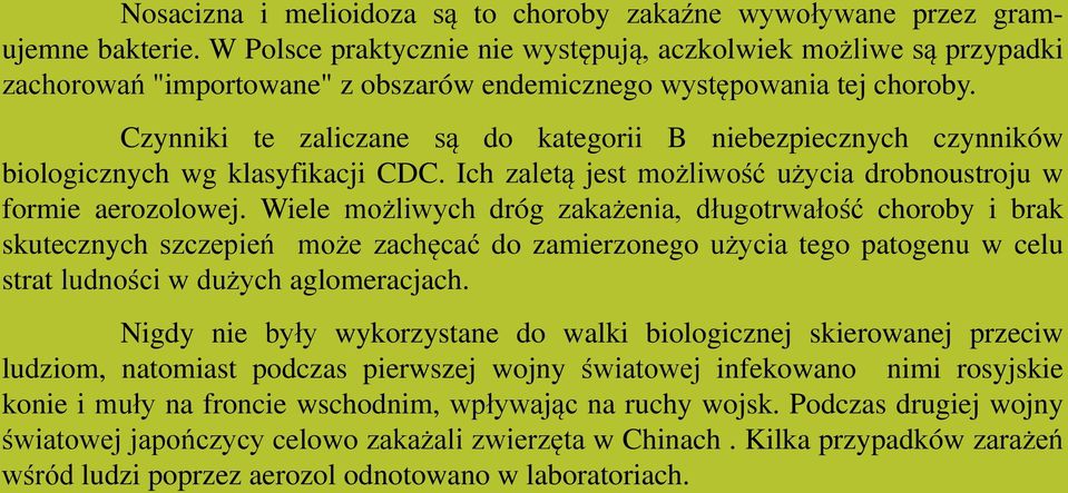 Czynniki te zaliczane są do kategorii B niebezpiecznych czynników biologicznych wg klasyfikacji CDC. Ich zaletą jest możliwość użycia drobnoustroju w formie aerozolowej.