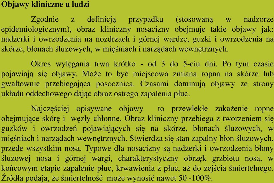 Może to być miejscowa zmiana ropna na skórze lub gwałtownie przebiegająca posocznica. Czasami dominują objawy ze strony układu oddechowego dając obraz ostrego zapalenia płuc.