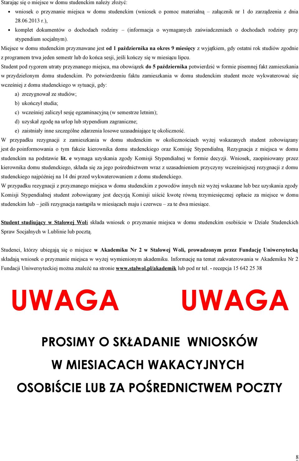 Miejsce w domu studenckim przyznawane jest od 1 października na okres 9 miesięcy z wyjątkiem, gdy ostatni rok studiów zgodnie z programem trwa jeden semestr lub do końca sesji, jeśli kończy się w