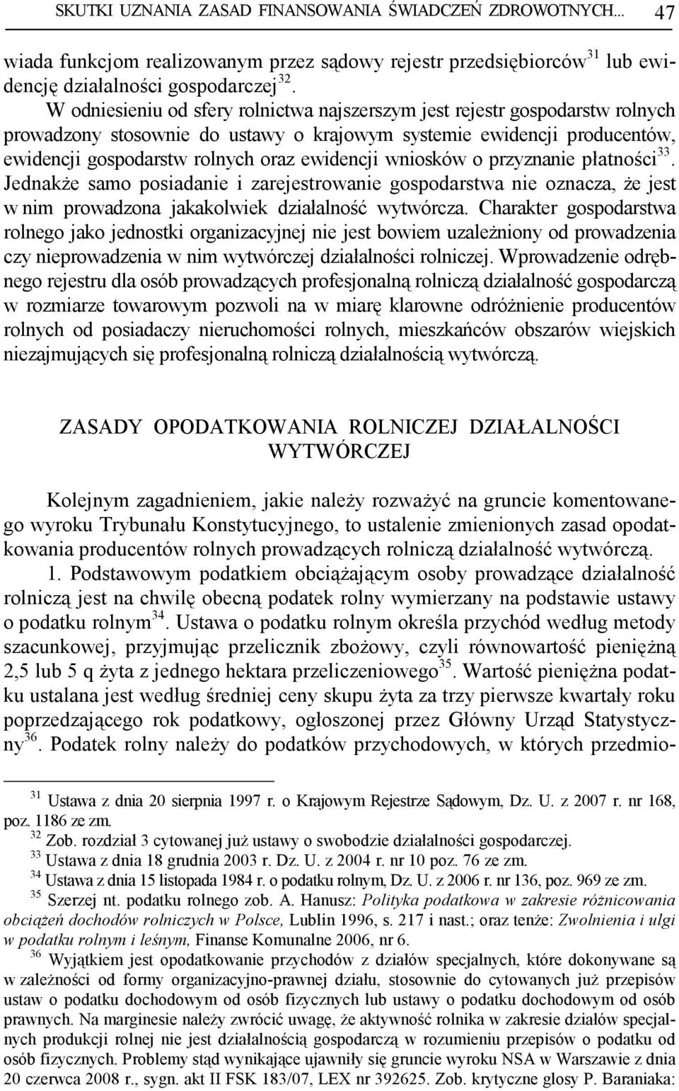 wniosków o przyznanie płatności 33. JednakŜe samo posiadanie i zarejestrowanie gospodarstwa nie oznacza, Ŝe jest w nim prowadzona jakakolwiek działalność wytwórcza.