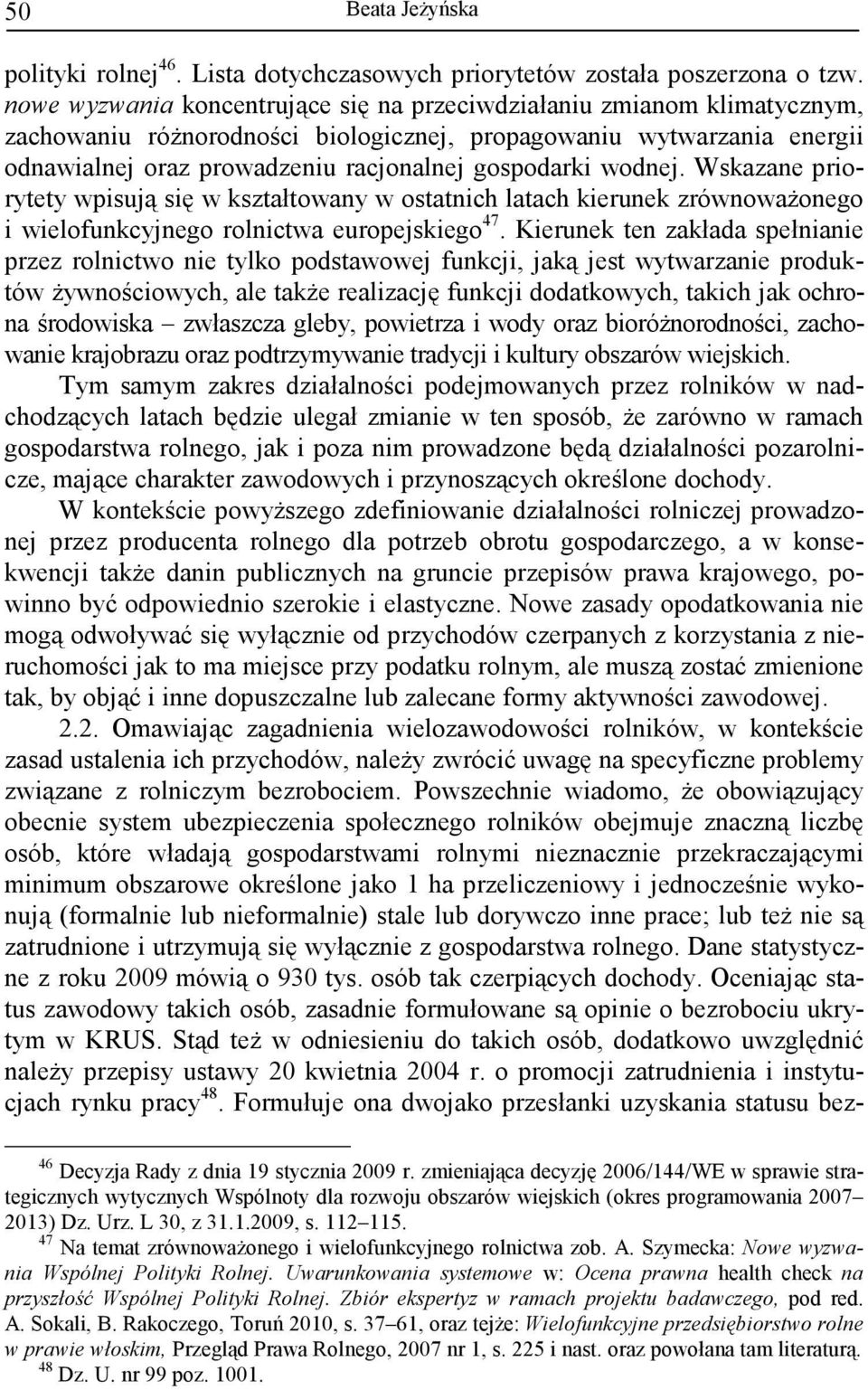 wodnej. Wskazane priorytety wpisują się w kształtowany w ostatnich latach kierunek zrównowaŝonego i wielofunkcyjnego rolnictwa europejskiego 47.